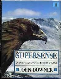 Supersense: Perception in the Animal World by John Downer