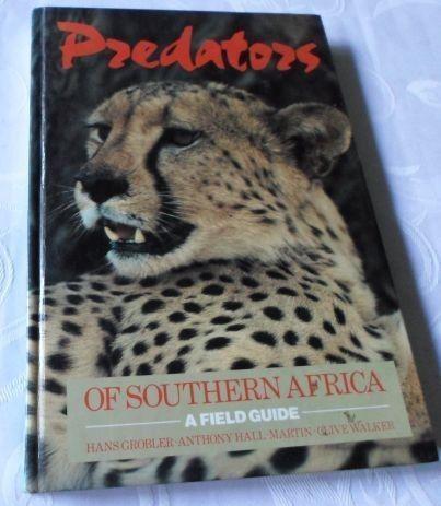 PREDATORS OF SOUTHERN AFRICA - A FIELD GUIDE - HANS GROBLER , ANTHONY HALL-MARTIN , CLIVE WALKER
