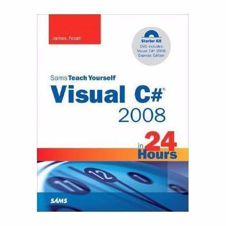 SAMS Teach Yourself Visual CSharp 2008 In 24 Hours by James Foxall
