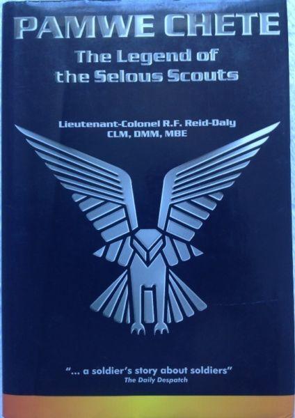 PAMWE CHETE - THE LEGEND OF THE SELOUS SCOUTS - LIEUTENANT-COLONEL R F REID-DALY CLM DMM MBE